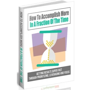 How To Accomplish More In A Fraction Of The Time
