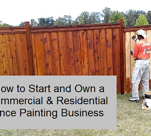 How to Start and Own a Commercial & Residential Fence Painting Business