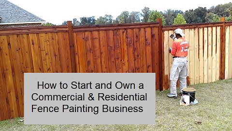 How to Start and Own a Commercial & Residential Fence Painting Business